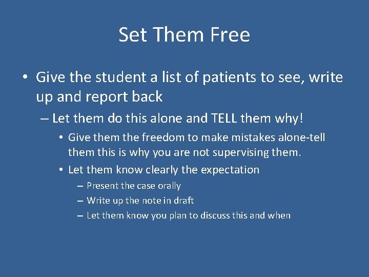 Set Them Free • Give the student a list of patients to see, write