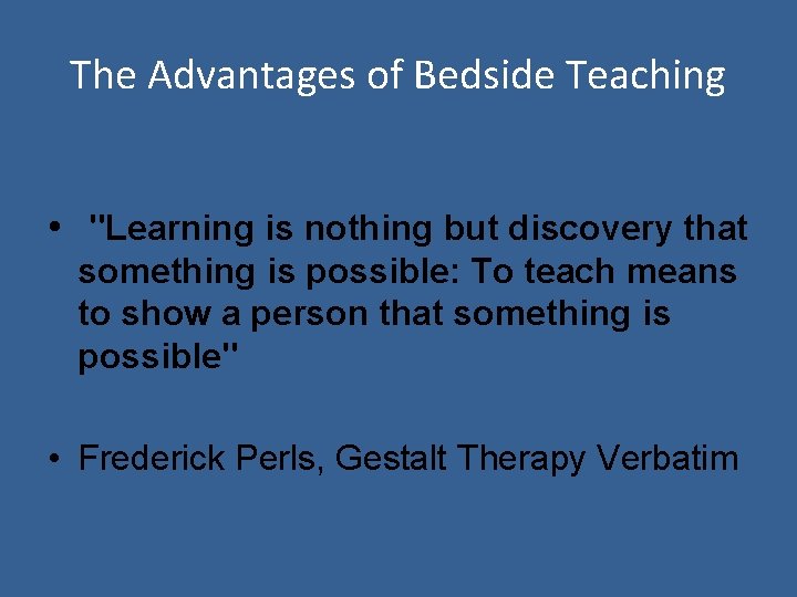 The Advantages of Bedside Teaching • "Learning is nothing but discovery that something is