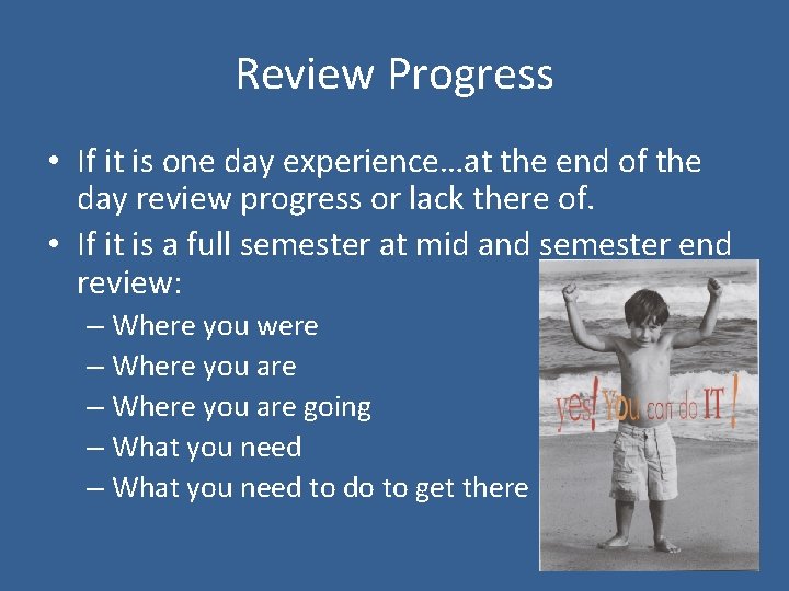 Review Progress • If it is one day experience…at the end of the day