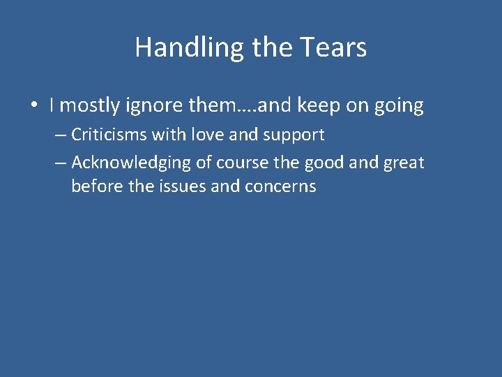 Handling the Tears • I mostly ignore them…. and keep on going – Criticisms