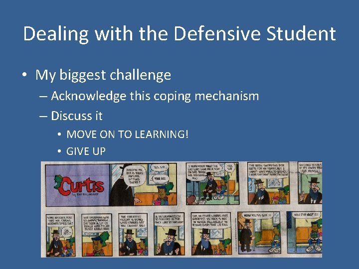 Dealing with the Defensive Student • My biggest challenge – Acknowledge this coping mechanism