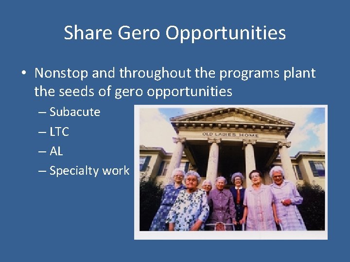 Share Gero Opportunities • Nonstop and throughout the programs plant the seeds of gero