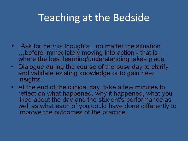 Teaching at the Bedside • Ask for her/his thoughts…no matter the situation …before immediately