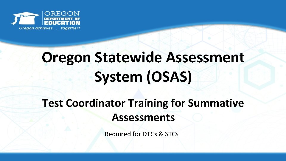 Oregon Statewide Assessment System (OSAS) Test Coordinator Training for Summative Assessments Required for DTCs Oregon Statewide Assessment System (OSAS) Test Coordinator Training for Summative Assessments Required for DTCs