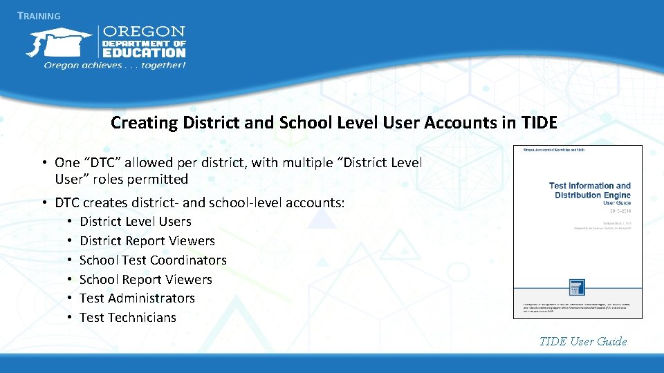TRAINING Creating District and School Level User Accounts in TIDE • One “DTC” allowed TRAINING Creating District and School Level User Accounts in TIDE • One “DTC” allowed