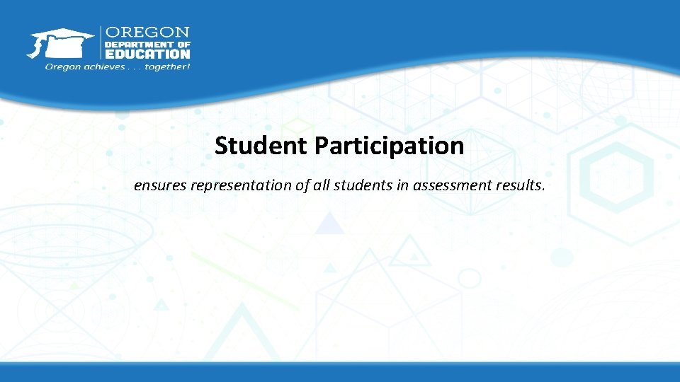 Student Participation ensures representation of all students in assessment results. Student Participation ensures representation of all students in assessment results.