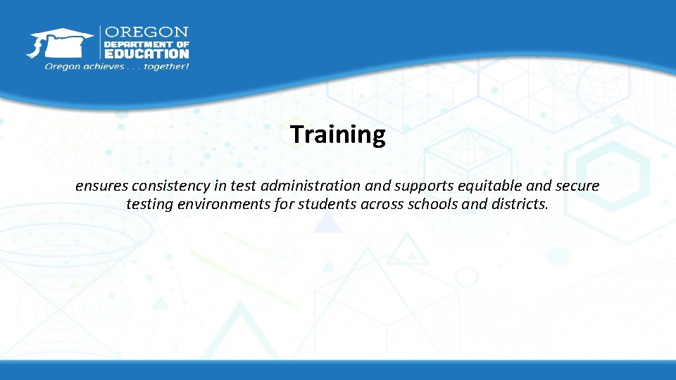 Training ensures consistency in test administration and supports equitable and secure testing environments for Training ensures consistency in test administration and supports equitable and secure testing environments for