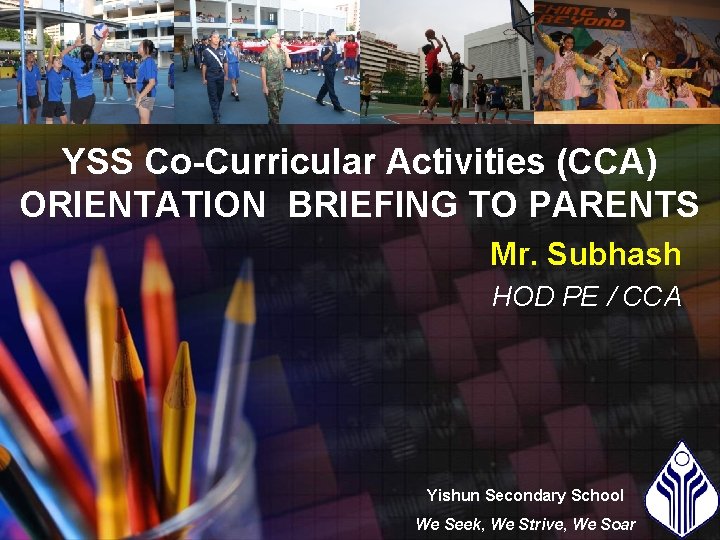 YSS Co-Curricular Activities (CCA) ORIENTATION BRIEFING TO PARENTS Mr. Subhash HOD PE / CCA