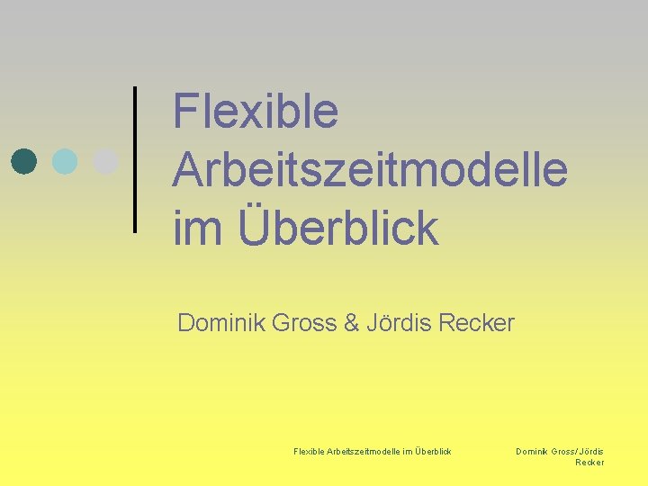 Flexible Arbeitszeitmodelle im Überblick Dominik Gross & Jördis Recker Flexible Arbeitszeitmodelle im Überblick Dominik