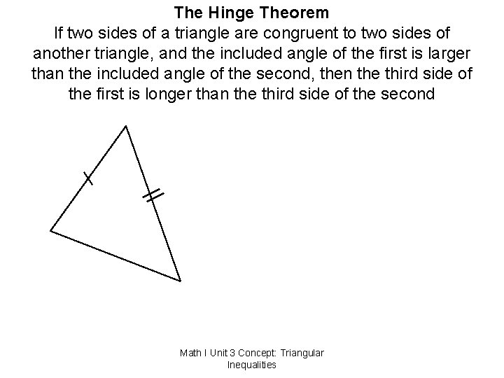 The Hinge Theorem If two sides of a triangle are congruent to two sides