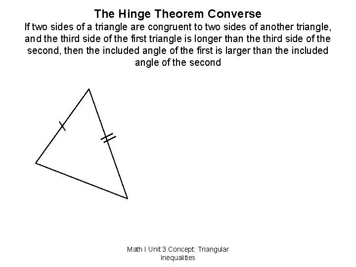 The Hinge Theorem Converse If two sides of a triangle are congruent to two