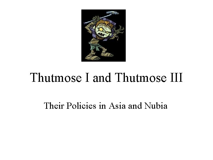 Thutmose I and Thutmose III Their Policies in Asia and Nubia 