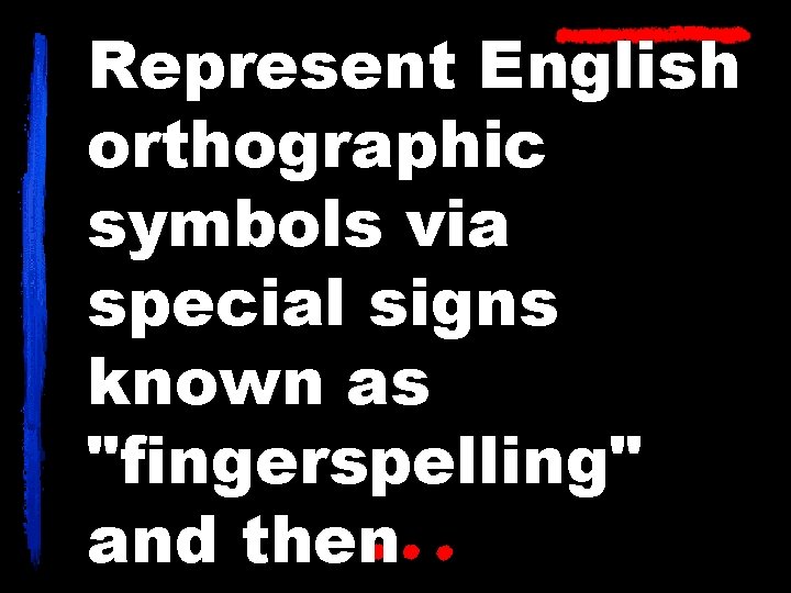 Represent English orthographic symbols via special signs known as "fingerspelling" and then 