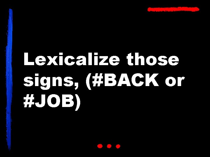 Lexicalize those signs, (#BACK or #JOB) 