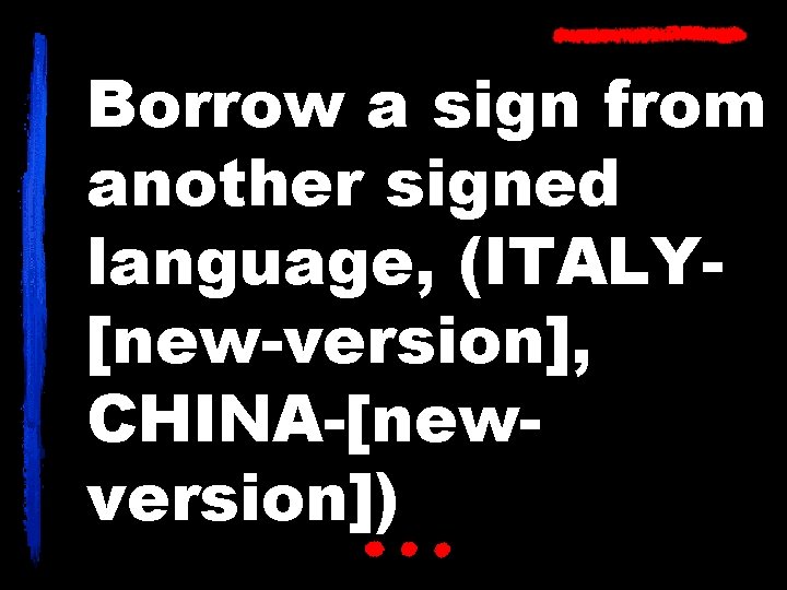 Borrow a sign from another signed language, (ITALY[new-version], CHINA-[newversion]) 