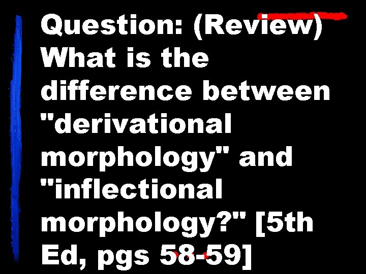 Question: (Review) What is the difference between "derivational morphology" and "inflectional morphology? " [5
