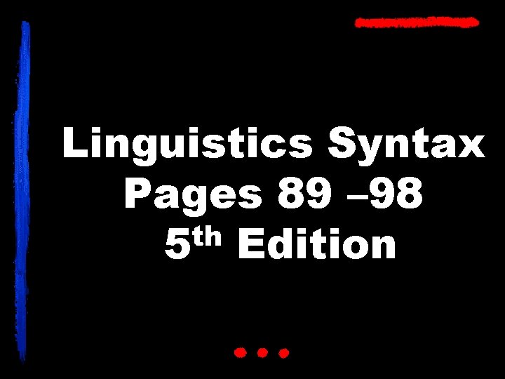 Linguistics Syntax Pages 89 – 98 th 5 Edition 