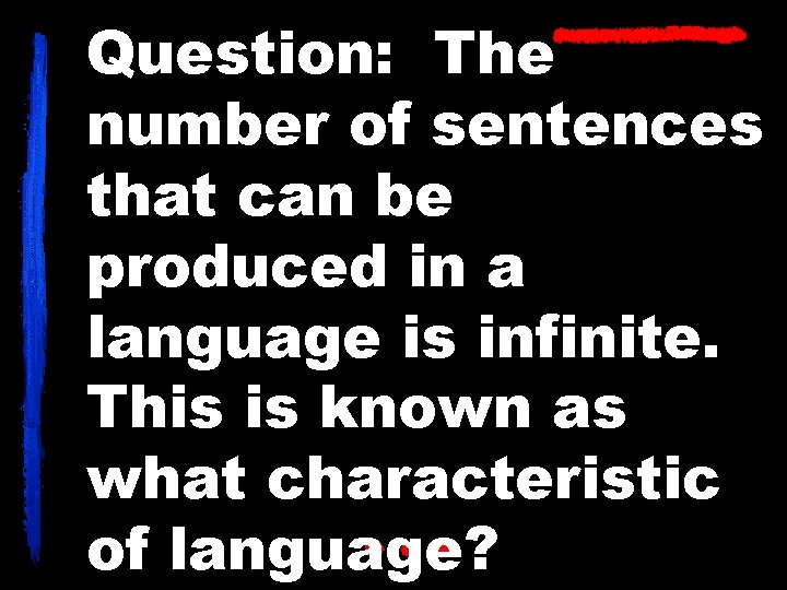 Question: The number of sentences that can be produced in a language is infinite.