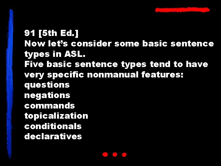 91 [5 th Ed. ] Now let’s consider some basic sentence types in ASL.