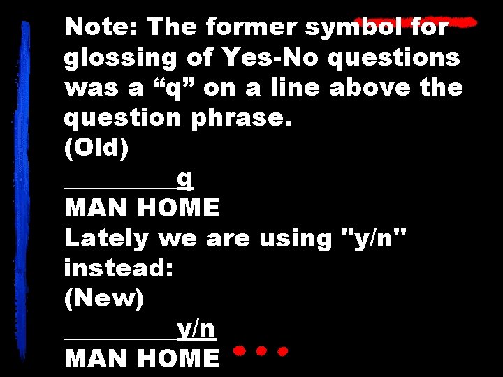 Note: The former symbol for glossing of Yes-No questions was a “q” on a