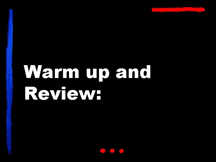 Warm up and Review: 