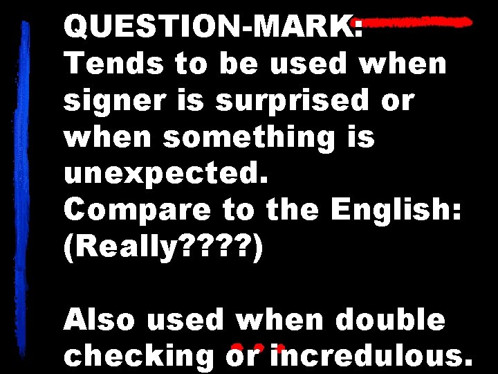 QUESTION-MARK: Tends to be used when signer is surprised or when something is unexpected.