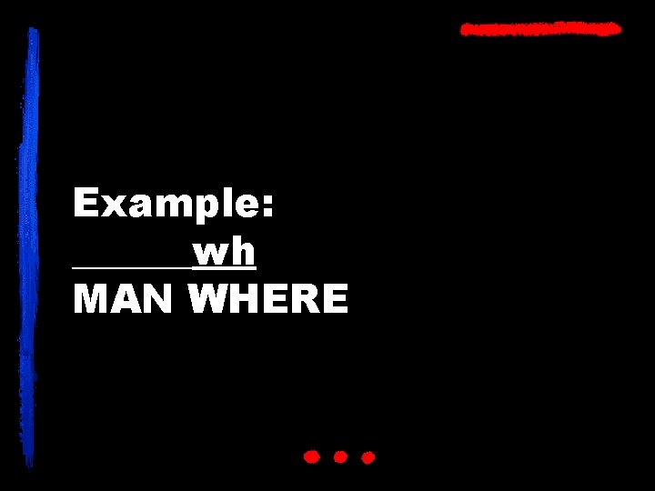 Example: ______wh MAN WHERE 