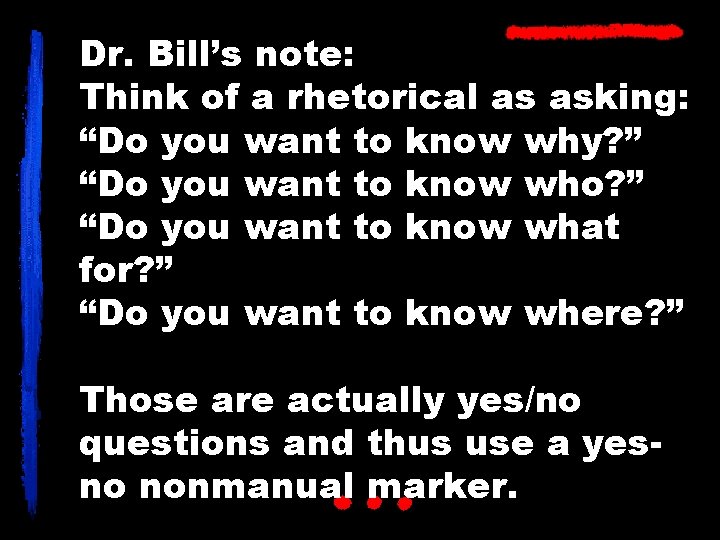 Dr. Bill’s note: Think of a rhetorical as asking: “Do you want to know