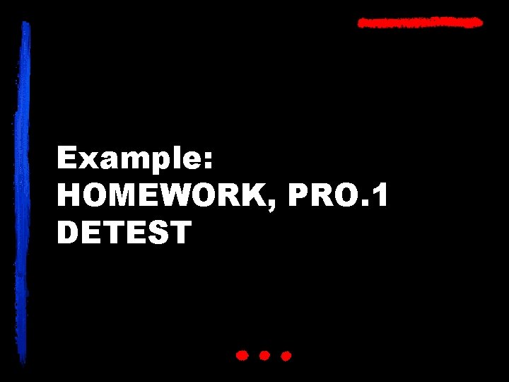 Example: HOMEWORK, PRO. 1 DETEST 