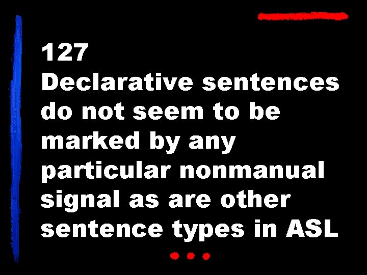 127 Declarative sentences do not seem to be marked by any particular nonmanual signal