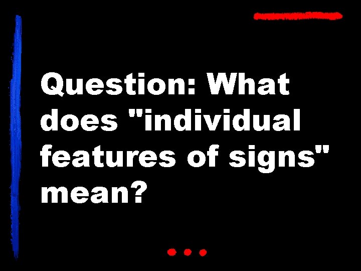 Question: What does "individual features of signs" mean? 