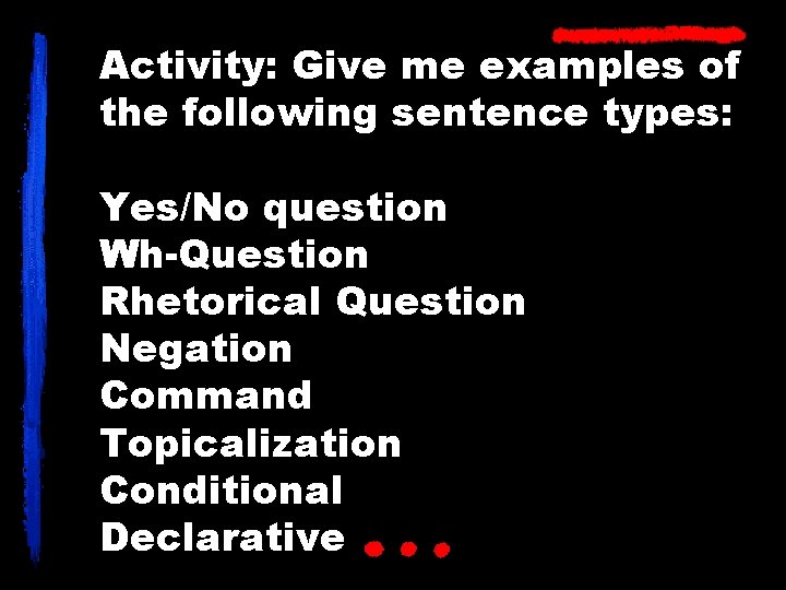 Activity: Give me examples of the following sentence types: Yes/No question Wh-Question Rhetorical Question