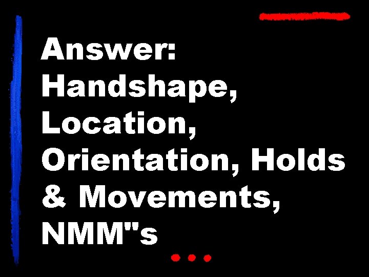 Answer: Handshape, Location, Orientation, Holds & Movements, NMM"s 