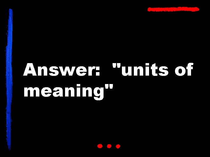 Answer: "units of meaning" 