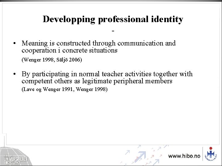 Developping professional identity • Meaning is constructed through communication and cooperation i concrete situations Developping professional identity • Meaning is constructed through communication and cooperation i concrete situations
