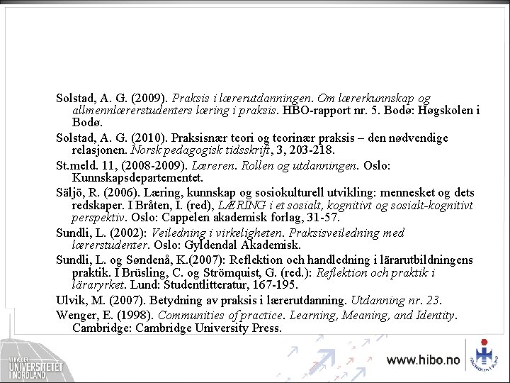 Solstad, A. G. (2009). Praksis i lærerutdanningen. Om lærerkunnskap og allmennlærerstudenters læring i praksis. Solstad, A. G. (2009). Praksis i lærerutdanningen. Om lærerkunnskap og allmennlærerstudenters læring i praksis.