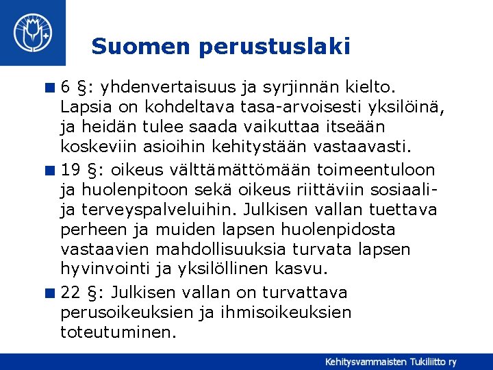 Suomen perustuslaki < 6 §: yhdenvertaisuus ja syrjinnän kielto. Lapsia on kohdeltava tasa-arvoisesti yksilöinä,