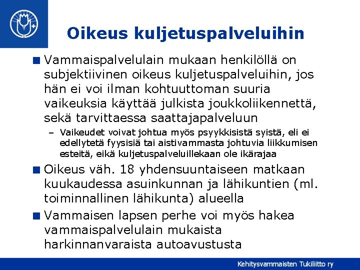 Oikeus kuljetuspalveluihin < Vammaispalvelulain mukaan henkilöllä on subjektiivinen oikeus kuljetuspalveluihin, jos hän ei voi