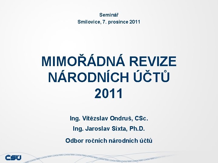 Seminář Smilovice, 7. prosince 2011 MIMOŘÁDNÁ REVIZE NÁRODNÍCH ÚČTŮ 2011 Ing. Vítězslav Ondruš, CSc.