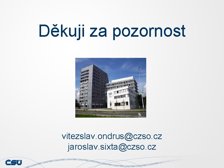 Děkuji za pozornost vitezslav. ondrus@czso. cz jaroslav. sixta@czso. cz Děkuji za pozornost vitezslav. ondrus@czso. cz jaroslav. sixta@czso. cz