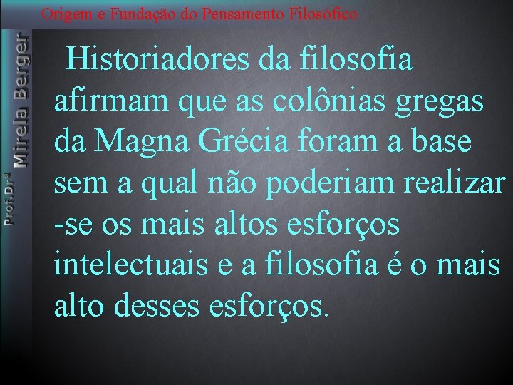 Origem e Fundação do Pensamento Filosófico Historiadores da filosofia afirmam que as colônias gregas