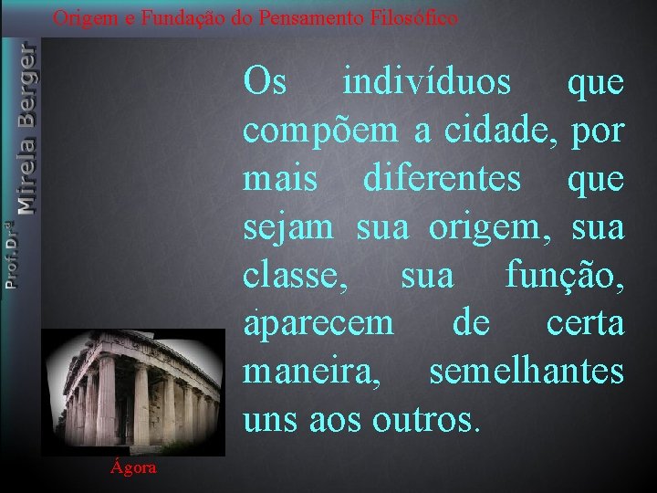 Origem e Fundação do Pensamento Filosófico Os indivíduos que compõem a cidade, por mais