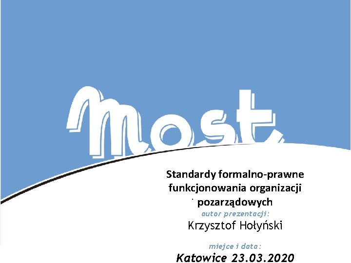 Standardy formalno-prawne funkcjonowania organizacji. pozarządowych autor prezentacji: Krzysztof Hołyński miejce i data: Katowice 23.