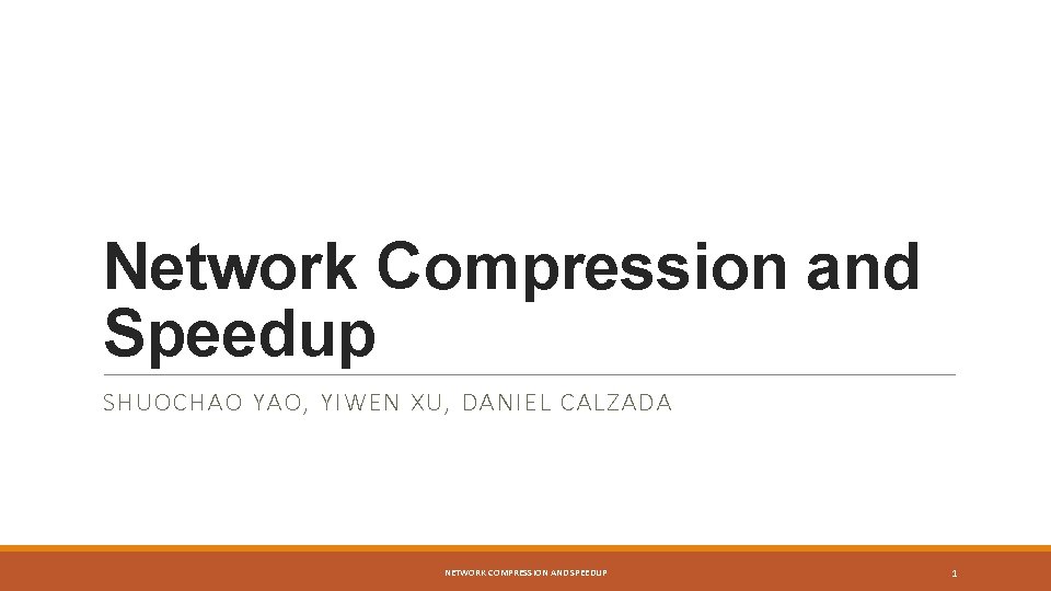 Network Compression and Speedup SHUOCHAO YAO, YIWEN XU, DANIEL CALZADA NETWORK COMPRESSION AND SPEEDUP