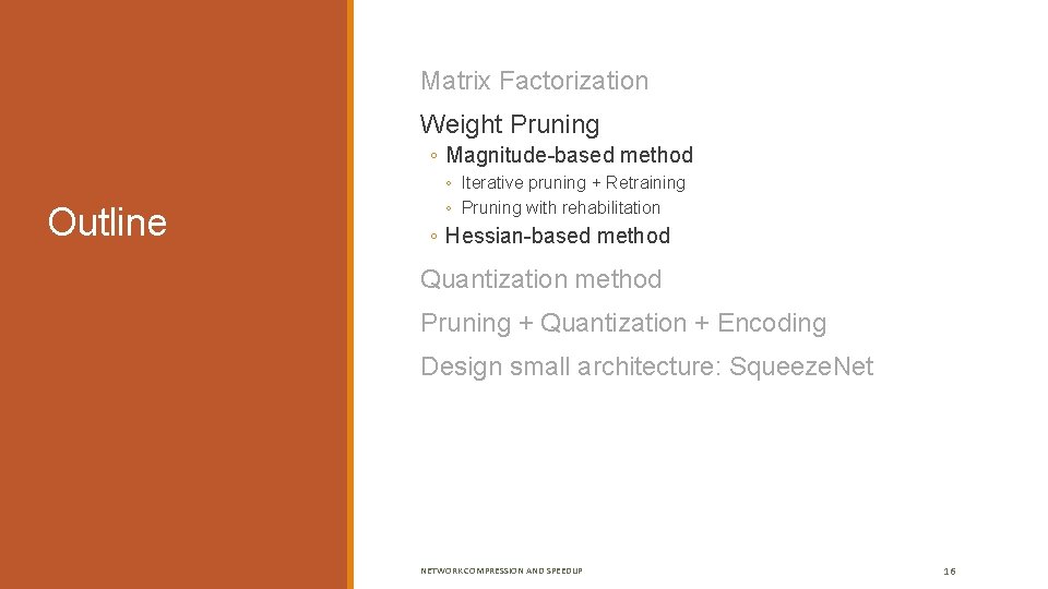  Matrix Factorization Weight Pruning ◦ Magnitude-based method Outline ◦ Iterative pruning + Retraining
