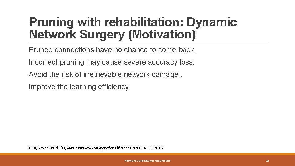 Pruning with rehabilitation: Dynamic Network Surgery (Motivation) Pruned connections have no chance to come