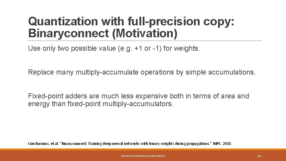 Quantization with full-precision copy: Binaryconnect (Motivation) Use only two possible value (e. g. +1