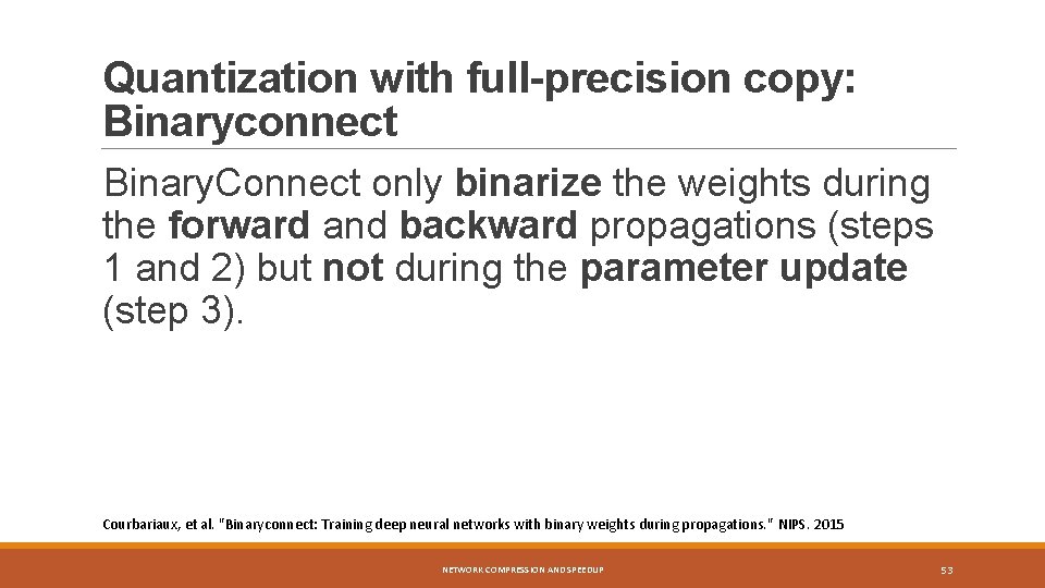 Quantization with full-precision copy: Binaryconnect Binary. Connect only binarize the weights during the forward