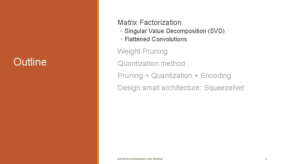  Matrix Factorization ◦ Singular Value Decomposition (SVD) ◦ Flattened Convolutions Outline Weight Pruning