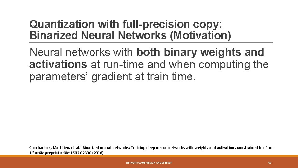 Quantization with full-precision copy: Binarized Neural Networks (Motivation) Neural networks with both binary weights